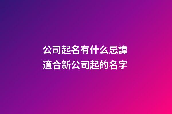 公司起名有什么忌諱 適合新公司起的名字-第1張-公司起名-玄機派